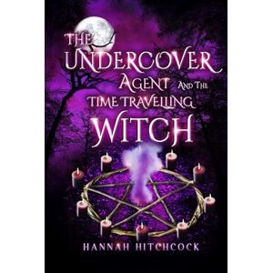 HITCHCOCK, HANNAH THE UNDERCOVER AGENT AND THE TIME TRAVELLING WITCH (THE UNDERCOVER AGENT AND THE LYCAN) HITCHCOCK, HANNAH THE UNDERCOVER AGENT AND THE TIME TRAVELLING WITCH (THE UNDERCOVER AGENT AND THE LYCAN)