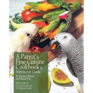 Budai, Karmen A Parrot's Fine Cuisine Cookbook: and Nutritional Guide Budai, Karmen A Parrot's Fine Cuisine Cookbook: and Nutritional Guide