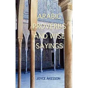 Akesson, Joyce Arabic Proverbs and Wise Sayings Akesson, Joyce Arabic Proverbs and Wise Sayings