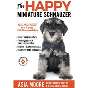 Moore, Asia The Happy Miniature Schnauzer: Raise your Puppy to a Happy, Well-Mannered Dog (Happy Paw Series) (The Happy Paw Series) Moore, Asia The Happy Miniature Schnauzer: Raise your Puppy to a Happy, Well-Mannered Dog (Happy Paw Series) (The Happy Paw Series)