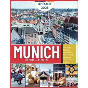 Flores, Debbie J. Munich Travel Guide 2025: Insider’s Holiday Guide to Christmas Markets, Seasonal Festivities and Updated Adventures Flores, Debbie J. Munich Travel Guide 2025: Insider’s Holiday Guide to Christmas Markets, Seasonal Festivities and Updated Adventures