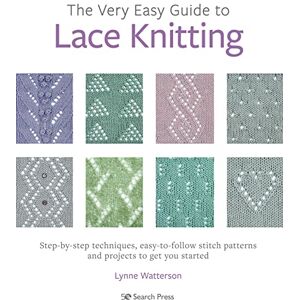 Watterson, Lynne The Very Easy Guide to Lace Knitting: Step-by-step techniques, easy-to-follow stitch patterns and projects to get you started Watterson, Lynne The Very Easy Guide to Lace Knitting: Step-by-step techniques, easy-to-follow stitch patterns and projects to get you started