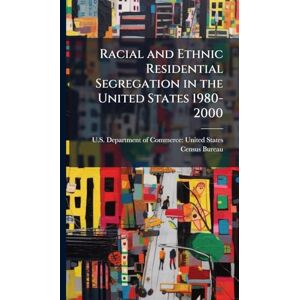 Racial and Ethnic Residential Segregation in the United States 1980-2000 Racial and Ethnic Residential Segregation in the United States 1980-2000