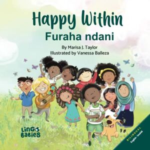 Taylor Happy Within / Furaha ndani: Children's Bilingual Picture Book: English & Swahili / Kitabu cha Picha cha Watoto cha Lugha Mbili: Kiingereza na Kiswahili (Swahili Bilingual Books for Kids) Taylor Happy Within / Furaha ndani: Children's Bilingual Picture Book: English & Swahili / Kitabu cha Picha cha Watoto cha Lugha Mbili: Kiingereza na Kiswahili (Swahili Bilingual Books for Kids)