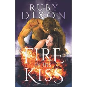 Dixon, Ruby Fire In His Kiss: A Post-Apocalyptic Dragon Romance (Fireblood Dragon) Dixon, Ruby Fire In His Kiss: A Post-Apocalyptic Dragon Romance (Fireblood Dragon)