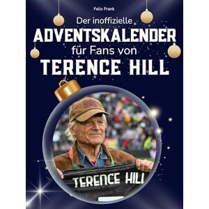 Frank, Felix Der inoffizielle Adventskalender für Fans von Terence Hill: 24 Tage mit deinem Star bis Weihnachten. Fanbuch und Biografie in einem. Das ideale Geschenkt für alle Fans. Frank, Felix Der inoffizielle Adventskalender für Fans von Terence Hill: 24 Tage mit deinem Star bis Weihnachten. Fanbuch und Biografie in einem. Das ideale Geschenkt für alle Fans.