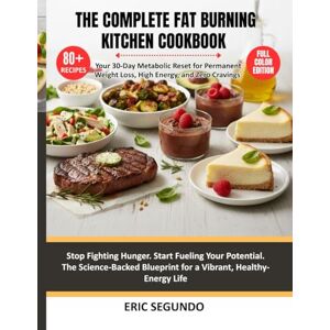 Segundo, Eric The Complete Fat Burning Kitchen Cookbook: The Definitive Guide to Hormone Balancing, Sugar Free, Inflammation Fighting Foods for Sustainable Weight Loss, Increased Energy, and All Day Fat Burning Segundo, Eric The Complete Fat Burning Kitchen Cookbook: The Definitive Guide to Hormone Balancing, Sugar Free, Inflammation Fighting Foods for Sustainable Weight Loss, Increased Energy, and All Day Fat Burning