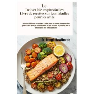 Hawthorne, Dr Dough Le Rein et foie les plus faciles Livre de recettes sur les maladies pour les aînés: Recettes délicieuses et nutritives à faible teneur en sodium et ... et riches en protéines pour la détoxifica Hawthorne, Dr Dough Le Rein et foie les plus faciles Livre de recettes sur les maladies pour les aînés: Recettes délicieuses et nutritives à faible teneur en sodium et ... et riches en protéines pour la détoxifica