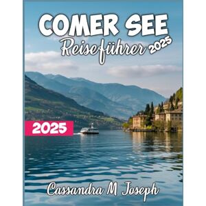 Joseph, Cassandra M. Comer See Reiseführer 2025: Entdecken Sie die Geheimnisse von Italiens schönstem Reiseziel – Versteckte Juwelen, atemberaubende Aussichten und Insidertipps für eine unvergessliche Reise Joseph, Cassandra M. Comer See Reiseführer 2025: Entdecken Sie die Geheimnisse von Italiens schönstem Reiseziel – Versteckte Juwelen, atemberaubende Aussichten und Insidertipps für eine unvergessliche Reise
