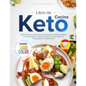 Sagefield, Graham Libro de Cocina Keto: Recetas Fáciles y Deliciosas para Aumentar tu Energía, Mejorar la Claridad Mental y Apoyar tu Salud a Largo Plazo con Platos Bajos en Carbohidratos, Edición a Todo Color Sagefield, Graham Libro de Cocina Keto: Recetas Fáciles y Deliciosas para Aumentar tu Energía, Mejorar la Claridad Mental y Apoyar tu Salud a Largo Plazo con Platos Bajos en Carbohidratos, Edición a Todo Color