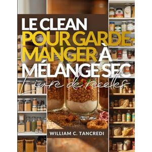 Tancredi, William C. LE CLEAN LIVRE DE RECETTES POUR GARDE-MANGER À MÉLANGE SEC: 50+ cadeaux Mason Pots sains, préparation des fêtes et repas stables en étagère pour ... ... une nutrition intelligente pour la vraie vie) Tancredi, William C. LE CLEAN LIVRE DE RECETTES POUR GARDE-MANGER À MÉLANGE SEC: 50+ cadeaux Mason Pots sains, préparation des fêtes et repas stables en étagère pour ... ... une nutrition intelligente pour la vraie vie)