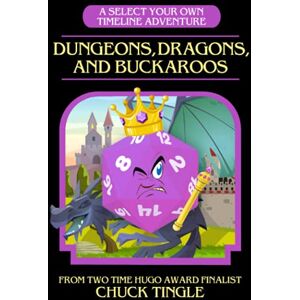 Tingle, Chuck Dungeons, Dragons, And Buckaroos: A Select Your Own Timeline Adventure Tingle, Chuck Dungeons, Dragons, And Buckaroos: A Select Your Own Timeline Adventure