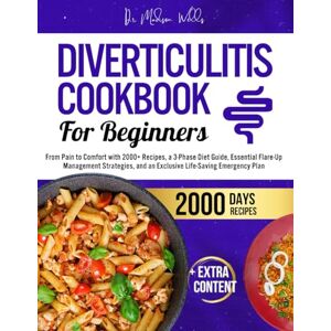 Wells, Dr. Madison Diverticulitis Cookbook for Beginners: From Pain to Comfort with 2000+ Recipes, a 3-Phase Diet Guide, Essential Flare-Up Management Strategies, and an Exclusive Life-Saving Emergency Wells, Dr. Madison Diverticulitis Cookbook for Beginners: From Pain to Comfort with 2000+ Recipes, a 3-Phase Diet Guide, Essential Flare-Up Management Strategies, and an Exclusive Life-Saving Emergency