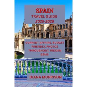 MORRISON, DIANA SPAIN TRAVEL GUIDE 2025-2026: "Uncover the Finest of Spain: Premier Locations, Secret Treasures & Travel Advice MORRISON, DIANA SPAIN TRAVEL GUIDE 2025-2026: "Uncover the Finest of Spain: Premier Locations, Secret Treasures & Travel Advice