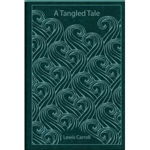 Carroll, Lewis A Tangled Tale: illustrated Carroll, Lewis A Tangled Tale: illustrated