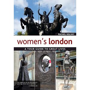 Rachel Kolsky Women's London: A Tour Guide to Great Lives (IMM Lifestyle Books) Guidebook to the Women Who Shaped London Through the Centuries and the Legacy They Left Behind; Scientists, Suffragettes, & Pioneers Rachel Kolsky Women's London: A Tour Guide to Great Lives (IMM Lifestyle Books) Guidebook to the Women Who Shaped London Through the Centuries and the Legacy They Left Behind; Scientists, Suffragettes, & Pioneers