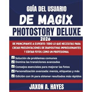HAYES, JAXON A. GUÍA DEL USUARIO DE MAGIX PHOTOSTORY DELUXE 2026: De principiante a experto: todo lo que necesitas para crear presentaciones de diapositivas impresionantes y editar fotos como un profesional HAYES, JAXON A. GUÍA DEL USUARIO DE MAGIX PHOTOSTORY DELUXE 2026: De principiante a experto: todo lo que necesitas para crear presentaciones de diapositivas impresionantes y editar fotos como un profesional