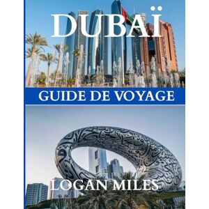MILES, LOGAN Guide de voyage de Dubaï et d'Abou Dhabi 2025: Votre compagnon de voyage ultime : créez des itinéraires en toute simplicité, évitez les pièges à ... chaque destination en toute confiance MILES, LOGAN Guide de voyage de Dubaï et d'Abou Dhabi 2025: Votre compagnon de voyage ultime : créez des itinéraires en toute simplicité, évitez les pièges à ... chaque destination en toute confiance