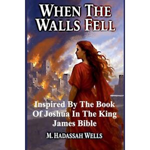 Wells, M Hadassah When the Walls Fell: 1 (The Covenant Chronicles) Wells, M Hadassah When the Walls Fell: 1 (The Covenant Chronicles)