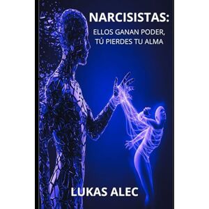 Alec, Lukas Narcisistas: Ellos Ganan Poder, Tú Pierdes Tu Alma: 4 (Rompe las Cadenas: Redes de Poder y Manipulación) Alec, Lukas Narcisistas: Ellos Ganan Poder, Tú Pierdes Tu Alma: 4 (Rompe las Cadenas: Redes de Poder y Manipulación)