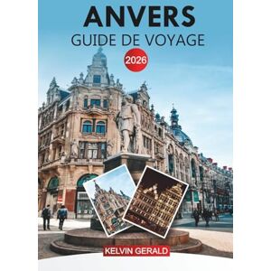 GERALD, KELVIN ANVERS Guide de voyage 2026: Découvrez la capitale belge de la mode, la vieille ville historique et les expériences locales GERALD, KELVIN ANVERS Guide de voyage 2026: Découvrez la capitale belge de la mode, la vieille ville historique et les expériences locales