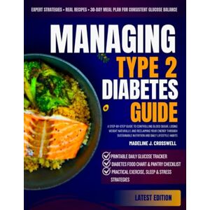 J. Crosswell, Madeline Managing Type 2 Diabetes Guide: A Step-by-Step Guide to Controlling Blood Sugar, Losing Weight Naturally, and Reclaiming Your Energy Through Sustainable Nutrition and Daily Lifestyle Habits J. Crosswell, Madeline Managing Type 2 Diabetes Guide: A Step-by-Step Guide to Controlling Blood Sugar, Losing Weight Naturally, and Reclaiming Your Energy Through Sustainable Nutrition and Daily Lifestyle Habits