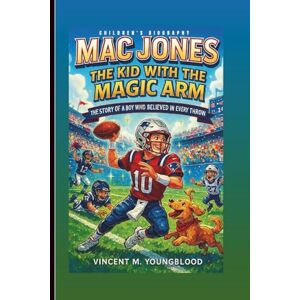 Vincent MAC JONES: The Kid With The Magic Arm: The Story Of A Boy Who Believed In Every Throw (Children's Biography) Vincent MAC JONES: The Kid With The Magic Arm: The Story Of A Boy Who Believed In Every Throw (Children's Biography)