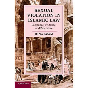 Azam, Hina Sexual Violation in Islamic Law: Substance, Evidence, and Procedure (Cambridge Studies in Islamic Civilization) Azam, Hina Sexual Violation in Islamic Law: Substance, Evidence, and Procedure (Cambridge Studies in Islamic Civilization)
