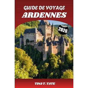Tate, Tina T. GUIDE DE VOYAGE ARDENNES 2026: Explorez les trésors cachés de la Belgique, de la France et du Luxembourg : attractions incontournables, aventures en plein air, histoire et itinéraires Tate, Tina T. GUIDE DE VOYAGE ARDENNES 2026: Explorez les trésors cachés de la Belgique, de la France et du Luxembourg : attractions incontournables, aventures en plein air, histoire et itinéraires