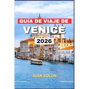 ROLON, JUAN GUÍA DE VIAJE DE VENECIA 2026: Descubre la magia, la historia y los rincones ocultos de la atemporal ciudad de la laguna de Italia, con consejos de ... auténticas para todos los viajeros ROLON, JUAN GUÍA DE VIAJE DE VENECIA 2026: Descubre la magia, la historia y los rincones ocultos de la atemporal ciudad de la laguna de Italia, con consejos de ... auténticas para todos los viajeros