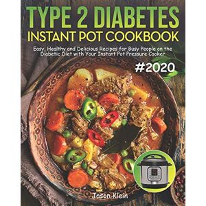 Klein, Jason Type 2 Diabetes Instant Pot Cookbook: Easy, Healthy and Delicious Recipes for Busy People on the Diabetic Diet with Your Instant Pot Pressure Cooker # 2020 Klein, Jason Type 2 Diabetes Instant Pot Cookbook: Easy, Healthy and Delicious Recipes for Busy People on the Diabetic Diet with Your Instant Pot Pressure Cooker # 2020