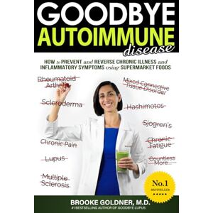 Goldner M.D., Brooke Goodbye Autoimmune Disease: How to Prevent and Reverse Chronic Illness and Inflammatory Symptoms Using Supermarket Foods (Goodbye Lupus) Goldner M.D., Brooke Goodbye Autoimmune Disease: How to Prevent and Reverse Chronic Illness and Inflammatory Symptoms Using Supermarket Foods (Goodbye Lupus)
