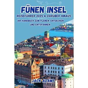 Adams, Jack FÜNEN INSEL REISEFÜHRER 2025 & DARÜBER HINAUS: Ihr Handbuch zum Planen, Entdecken und Entspannen Adams, Jack FÜNEN INSEL REISEFÜHRER 2025 & DARÜBER HINAUS: Ihr Handbuch zum Planen, Entdecken und Entspannen