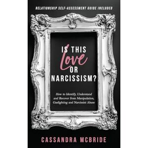 McBride, Cassandra Is This Love or Narcissism? How to Identify, Understand and Recover from Manipulation, Gaslighting and Narcissist Abuse. Relationship Self-Assessment Guide Included McBride, Cassandra Is This Love or Narcissism? How to Identify, Understand and Recover from Manipulation, Gaslighting and Narcissist Abuse. Relationship Self-Assessment Guide Included