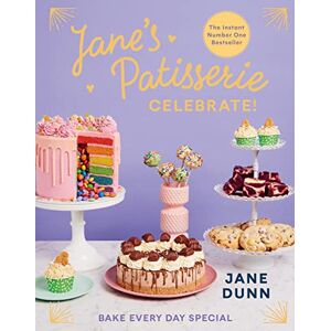 Dunn, Jane Jane’s Patisserie Celebrate!: Bake every day special. THE NO.1 SUNDAY TIMES BESTSELLER Dunn, Jane Jane’s Patisserie Celebrate!: Bake every day special. THE NO.1 SUNDAY TIMES BESTSELLER