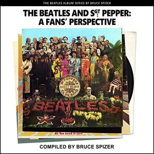 Bruce Spizer The Beatles and Sgt Pepper, a Fan's Perspective (The Beatles Album) Bruce Spizer The Beatles and Sgt Pepper, a Fan's Perspective (The Beatles Album)