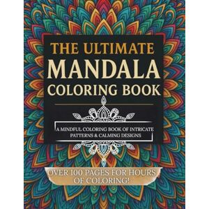 Araya, Zufane The Ultimate Mandala Coloring Book: A Mindful Coloring Book of Intricate Patterns & Designs: Over 100 pages for hours of coloring Araya, Zufane The Ultimate Mandala Coloring Book: A Mindful Coloring Book of Intricate Patterns & Designs: Over 100 pages for hours of coloring