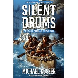 Kosser, Michael Silent Drums: First Frontier Series Book 2: Pontiac's Rebellion (1763-1765) Kosser, Michael Silent Drums: First Frontier Series Book 2: Pontiac's Rebellion (1763-1765)