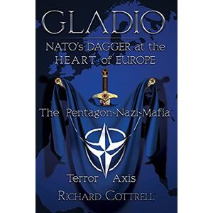 Cottrell, Richard Gladio, Nato's Dagger at the Heart of Europe: The Pentagon-Nazi-Mafia Terror Axis Cottrell, Richard Gladio, Nato's Dagger at the Heart of Europe: The Pentagon-Nazi-Mafia Terror Axis
