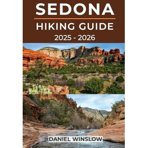 WINSLOW, DANIEL SEDONA HIKING GUIDE 2025 2026: The Complete Explorer’s Guide to Arizona’s Red Rock Trails and Hidden Wonders (Wild Pathways) WINSLOW, DANIEL SEDONA HIKING GUIDE 2025 2026: The Complete Explorer’s Guide to Arizona’s Red Rock Trails and Hidden Wonders (Wild Pathways)