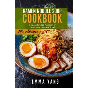 Yang, Emma Ramen Noodle Soup Cookbook: 2 Books In 1: 140 Recipes For Traditional Japanese Food Yang, Emma Ramen Noodle Soup Cookbook: 2 Books In 1: 140 Recipes For Traditional Japanese Food