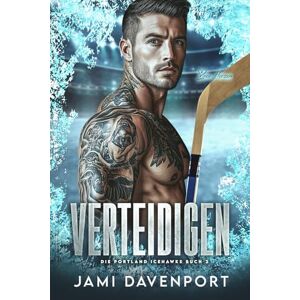 Davenport, Jami Verteidigen: Eine Hockey-Romanze mit Neuanfang: 2 (Die Portland Icehawks) Davenport, Jami Verteidigen: Eine Hockey-Romanze mit Neuanfang: 2 (Die Portland Icehawks)