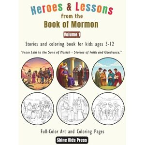Press, Shine Kids Heroes & Lessons from the Book of Mormon – Volume 1: Faith Begins the Journey: Faith-Filled Stories and Coloring Pages from Lehi to the Sons of ... Scripture Adventures for Kids Ages 5–12 Press, Shine Kids Heroes & Lessons from the Book of Mormon – Volume 1: Faith Begins the Journey: Faith-Filled Stories and Coloring Pages from Lehi to the Sons of ... Scripture Adventures for Kids Ages 5–12