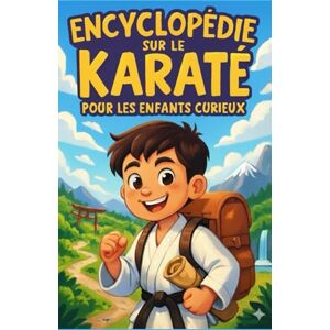 Valdesse, Aleaxia Encyclopédie sur le Karaté pour les Enfants Curieux: Découvre l’histoire, les techniques et la philosophie du karaté à travers un voyage éducatif et ... pour les jeunes aventuriers de 7 à 14 ans ! Valdesse, Aleaxia Encyclopédie sur le Karaté pour les Enfants Curieux: Découvre l’histoire, les techniques et la philosophie du karaté à travers un voyage éducatif et ... pour les jeunes aventuriers de 7 à 14 ans !