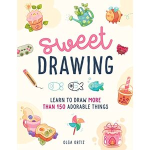 Ortiz, Olga Sweet Drawing: Learn to draw more than 150 adorable things Ortiz, Olga Sweet Drawing: Learn to draw more than 150 adorable things