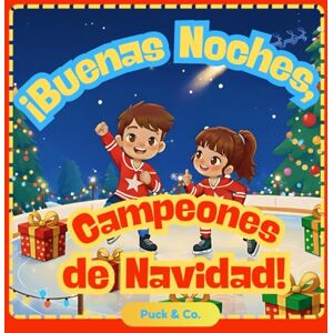 Puck & Co. Buenas Noches, Campeones de Navidad!: Una dulce historia de buenas noches sobre hockey para pequeños campeones Puck & Co. Buenas Noches, Campeones de Navidad!: Una dulce historia de buenas noches sobre hockey para pequeños campeones