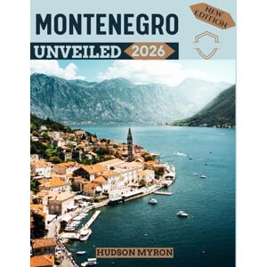 Myron, Hudson Montenegro Unveiled 2026: Your Ultimate Travel Guide to Iconic Landmarks, Hidden Gems and Unforgettable Experiences (New Edition) Myron, Hudson Montenegro Unveiled 2026: Your Ultimate Travel Guide to Iconic Landmarks, Hidden Gems and Unforgettable Experiences (New Edition)