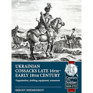 Shamenkov, S.I. Ukrainian Cossacks late 16th early 18th century: Organisation, clothing, equipment, armament (Century of the Soldier 1618-1721) Shamenkov, S.I. Ukrainian Cossacks late 16th early 18th century: Organisation, clothing, equipment, armament (Century of the Soldier 1618-1721)