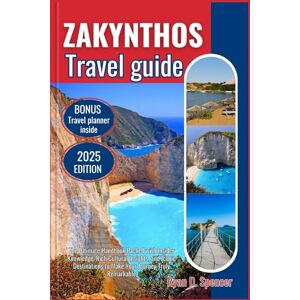 Spencer, Ryan D. ZAKYNTHOS TRAVEL GUIDE 2025: The Ultimate Handbook Packed with Insider Knowledge, Rich Cultural Insights, and Iconic Destinations to Make Your Journey Truly Remarkable Spencer, Ryan D. ZAKYNTHOS TRAVEL GUIDE 2025: The Ultimate Handbook Packed with Insider Knowledge, Rich Cultural Insights, and Iconic Destinations to Make Your Journey Truly Remarkable
