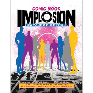 Dallas, Keith Comic Book Implosion (Expanded Edition): An Oral History of DC Comics Circa 1978 Dallas, Keith Comic Book Implosion (Expanded Edition): An Oral History of DC Comics Circa 1978